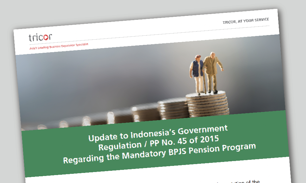 Update to Indonesia’s Government Regulation PP No. 45 of 2015 Regarding the Mandatory BPJS Pension Program Update to Indonesia’s Government Regulation PP No. 45 of 2015 Regarding the Mandatory BPJS Pension Program